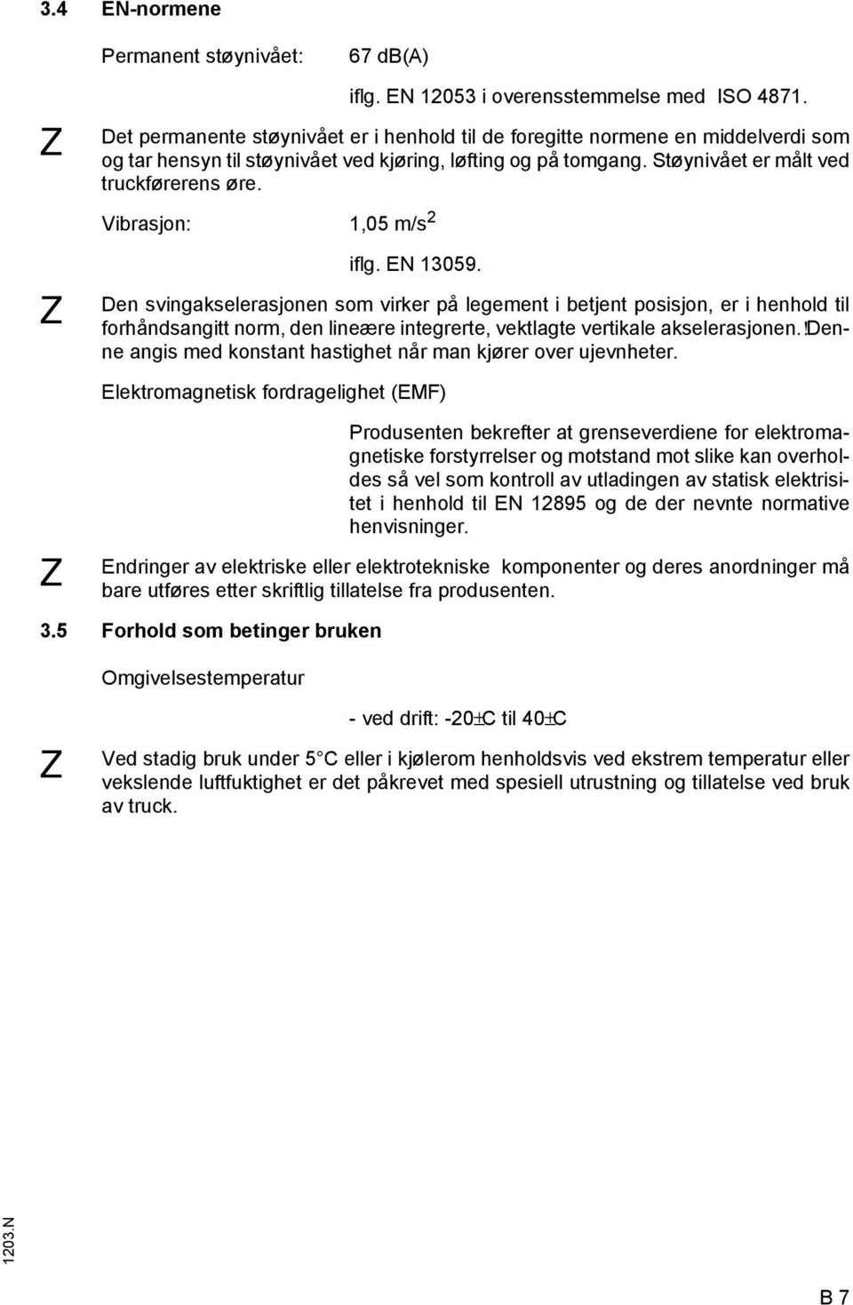 Vibrasjon: 1,05 m/s 2 iflg. EN 13059.