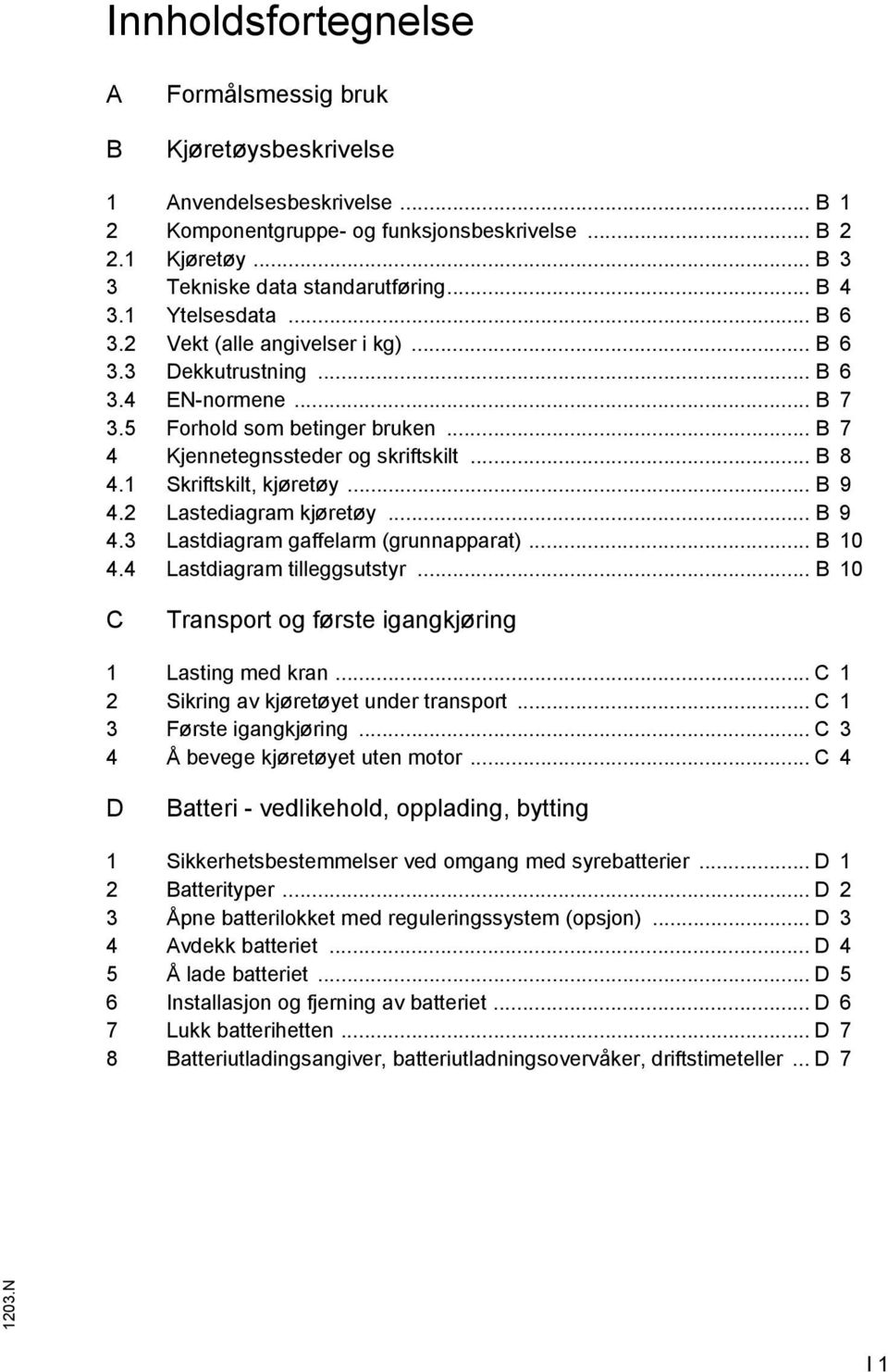 1 Skriftskilt, kjøretøy... B 9 4.2 Lastediagram kjøretøy... B 9 4.3 Lastdiagram gaffelarm (grunnapparat)... B 10 4.4 Lastdiagram tilleggsutstyr.