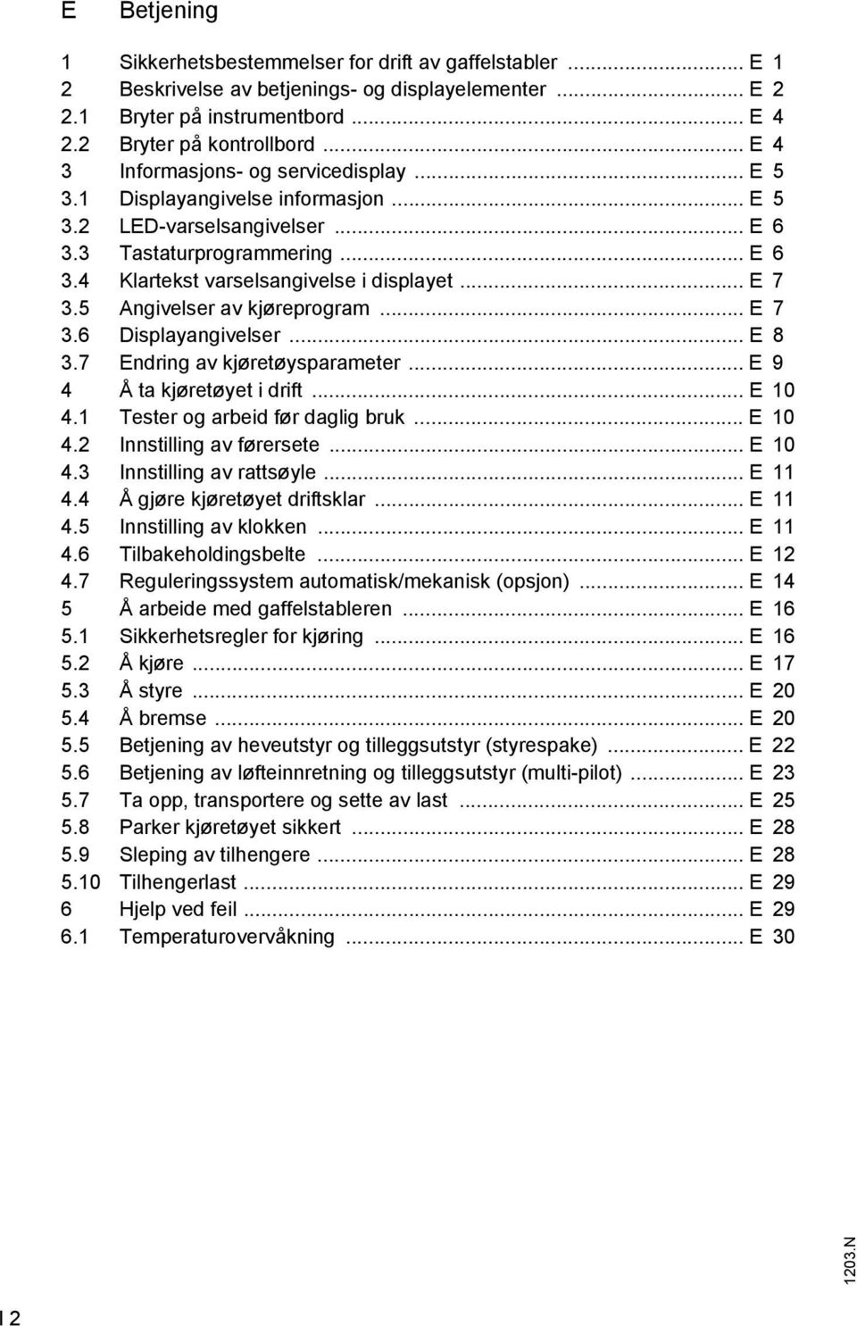 .. E 7 3.5 Angivelser av kjøreprogram... E 7 3.6 Displayangivelser... E 8 3.7 Endring av kjøretøysparameter... E 9 4 Å ta kjøretøyet i drift... E 10 4.1 Tester og arbeid før daglig bruk... E 10 4.2 Innstilling av førersete.