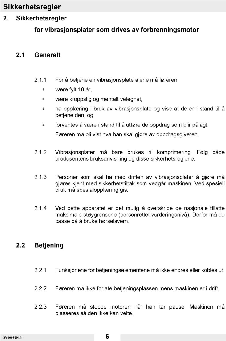 1 For å betjene en vibrasjonsplate alene må føreren være fylt 18 år, være kroppslig og mentalt velegnet, ha opplæring i bruk av vibrasjonsplate og vise at de er i stand til å betjene den, og