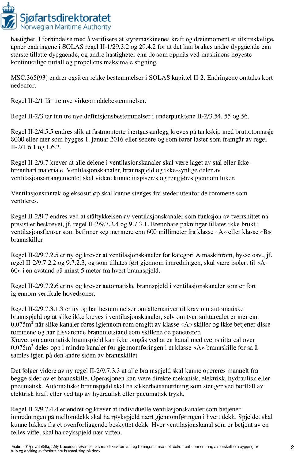 365(93) endrer også en rekke bestemmelser i SOLAS kapittel II-2. Endringene omtales kort nedenfor. Regel II-2/1 får tre nye virkeområdebestemmelser.