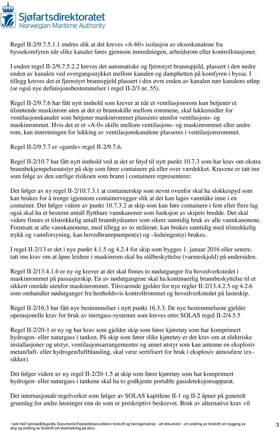 I tillegg kreves det et fjernstyrt brannspjeld plassert i den øvre enden av kanalen nær kanalens utløp (se også nye definisjonsbestemmelser i regel II-2/3 nr. 55). Regel II-2/9.7.