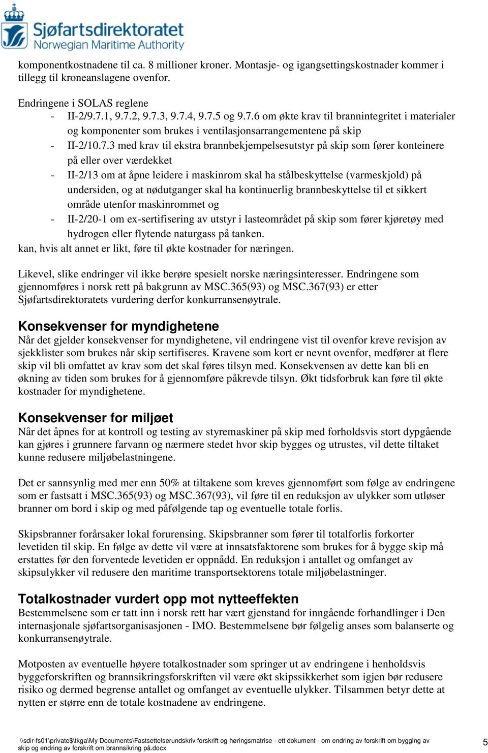 på eller over værdekket - II-2/13 om at åpne leidere i maskinrom skal ha stålbeskyttelse (varmeskjold) på undersiden, og at nødutganger skal ha kontinuerlig brannbeskyttelse til et sikkert område