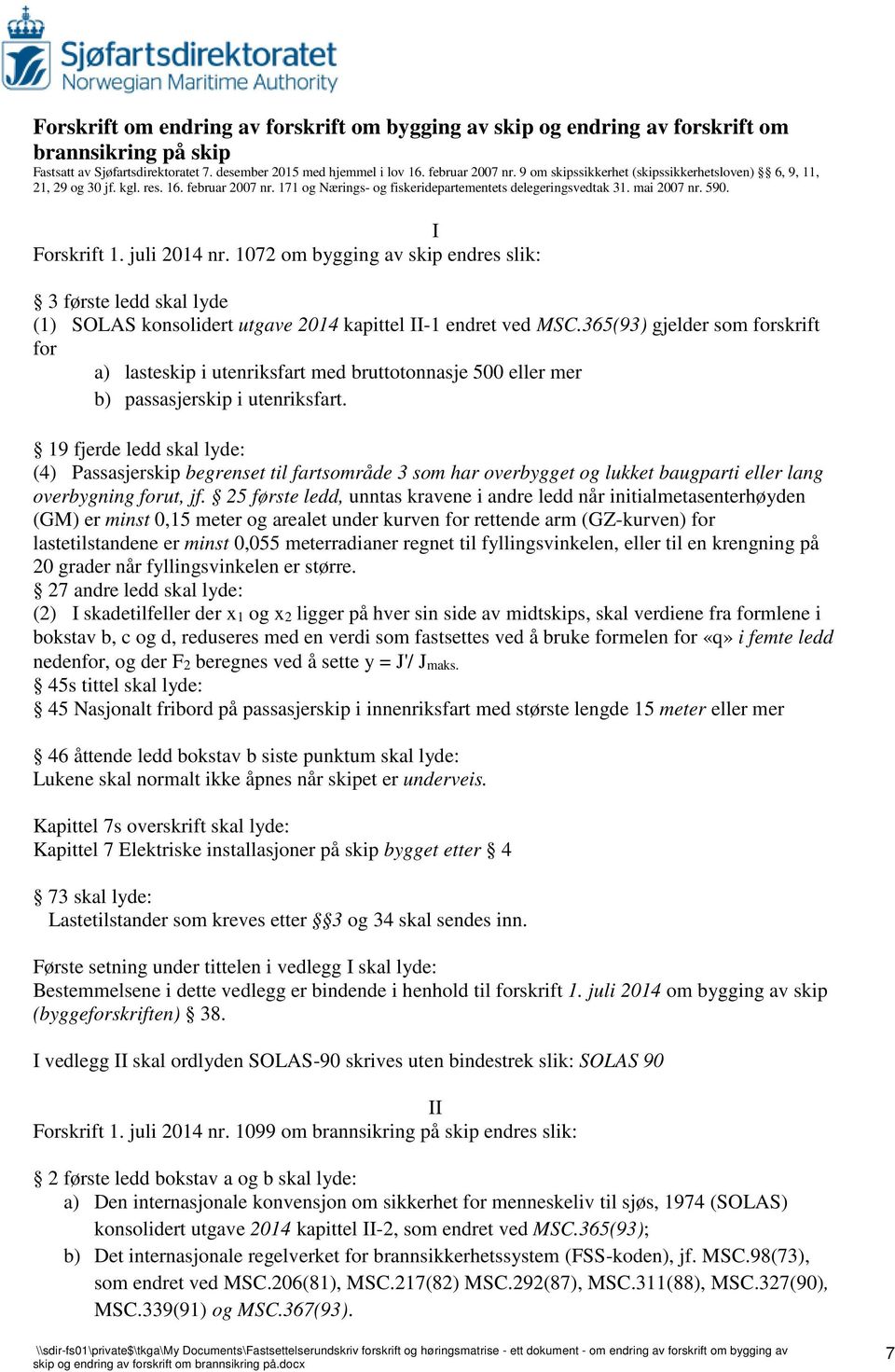 juli 2014 nr. 1072 om bygging av skip endres slik: 3 første ledd skal lyde (1) SOLAS konsolidert utgave 2014 kapittel II-1 endret ved MSC.