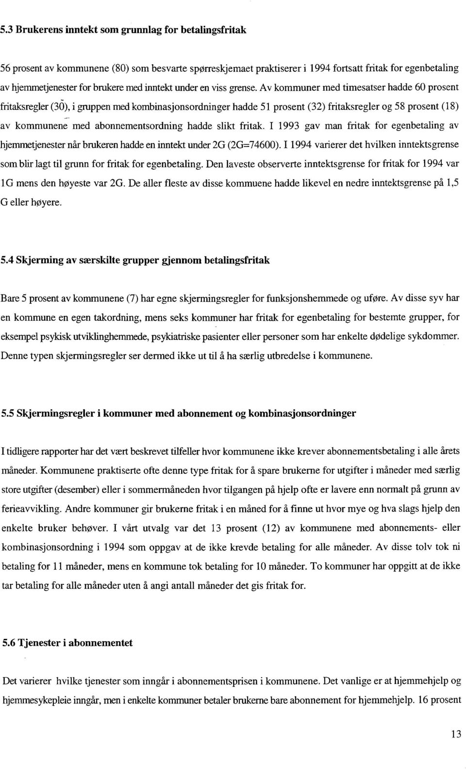 Av kommuner med timesatser hadde 60 prosent fritaksregler (30), i gruppen med kombinasjonsordninger hadde 51 prosent (32) fritaksregler og 58 prosent (18) av kommunene med abonnementsordning hadde