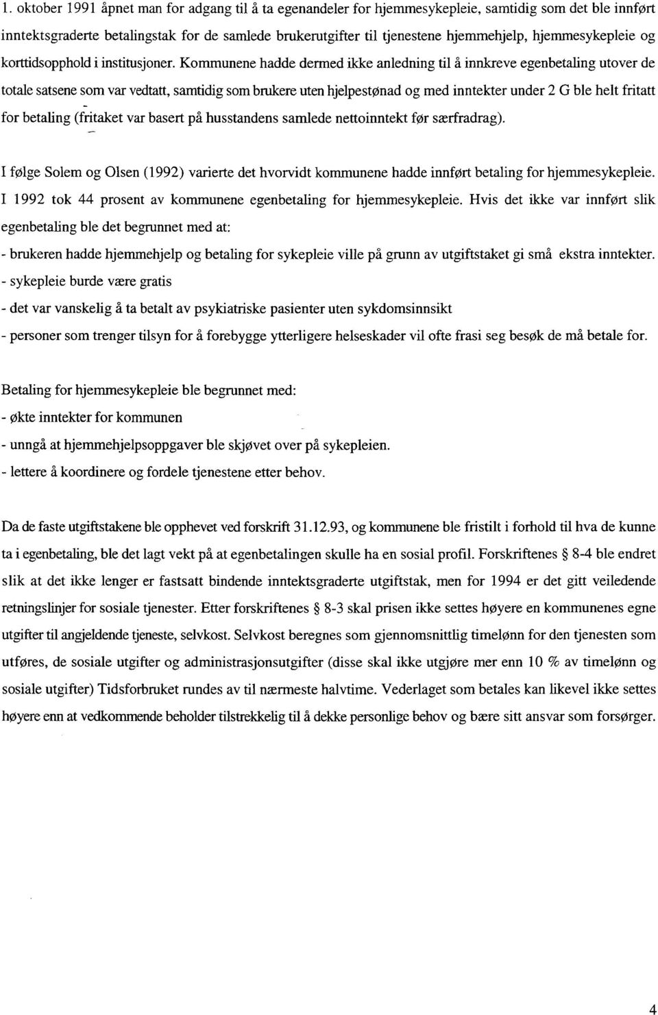 innkreve egenbetaling utover de totale satsene som vu vedtatt, samtidig som brukere uten hjelpestønad og med inntekter under 2 G ble helt fritatt for betaling (fritaket var basert på husstandens