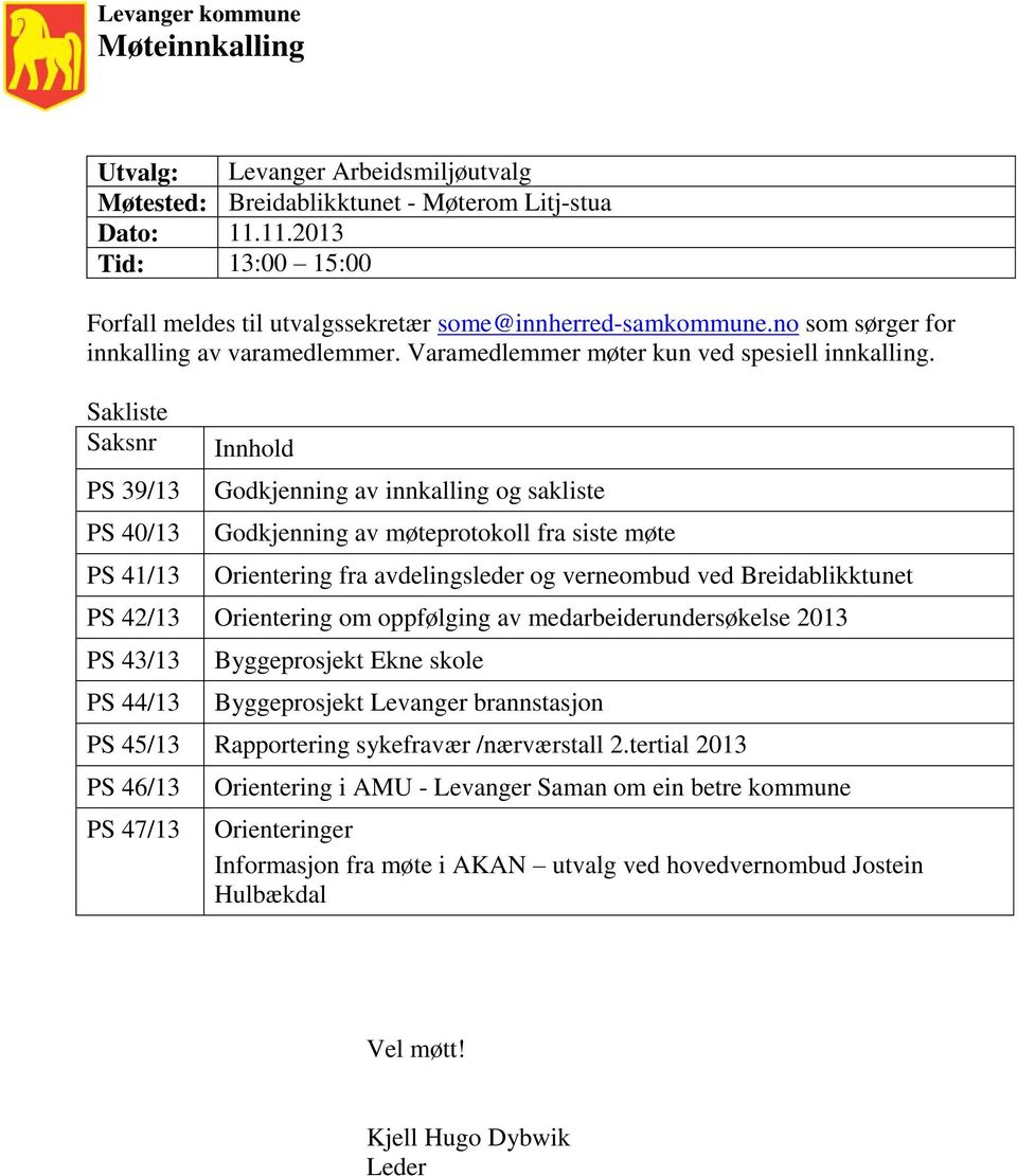 Sakliste Saksnr PS 39/13 PS 40/13 PS 41/13 Innhold Godkjenning av innkalling og sakliste Godkjenning av møteprotokoll fra siste møte Orientering fra avdelingsleder og verneombud ved Breidablikktunet