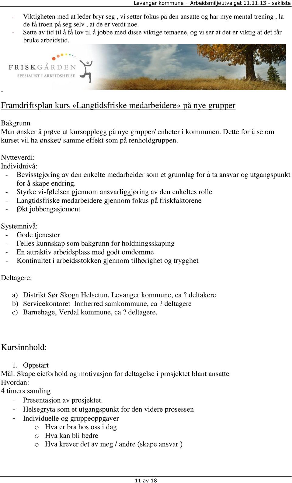 Framdriftsplan kurs «Langtidsfriske medarbeidere» på nye grupper Bakgrunn Man ønsker å prøve ut kursopplegg på nye grupper/ enheter i kommunen.