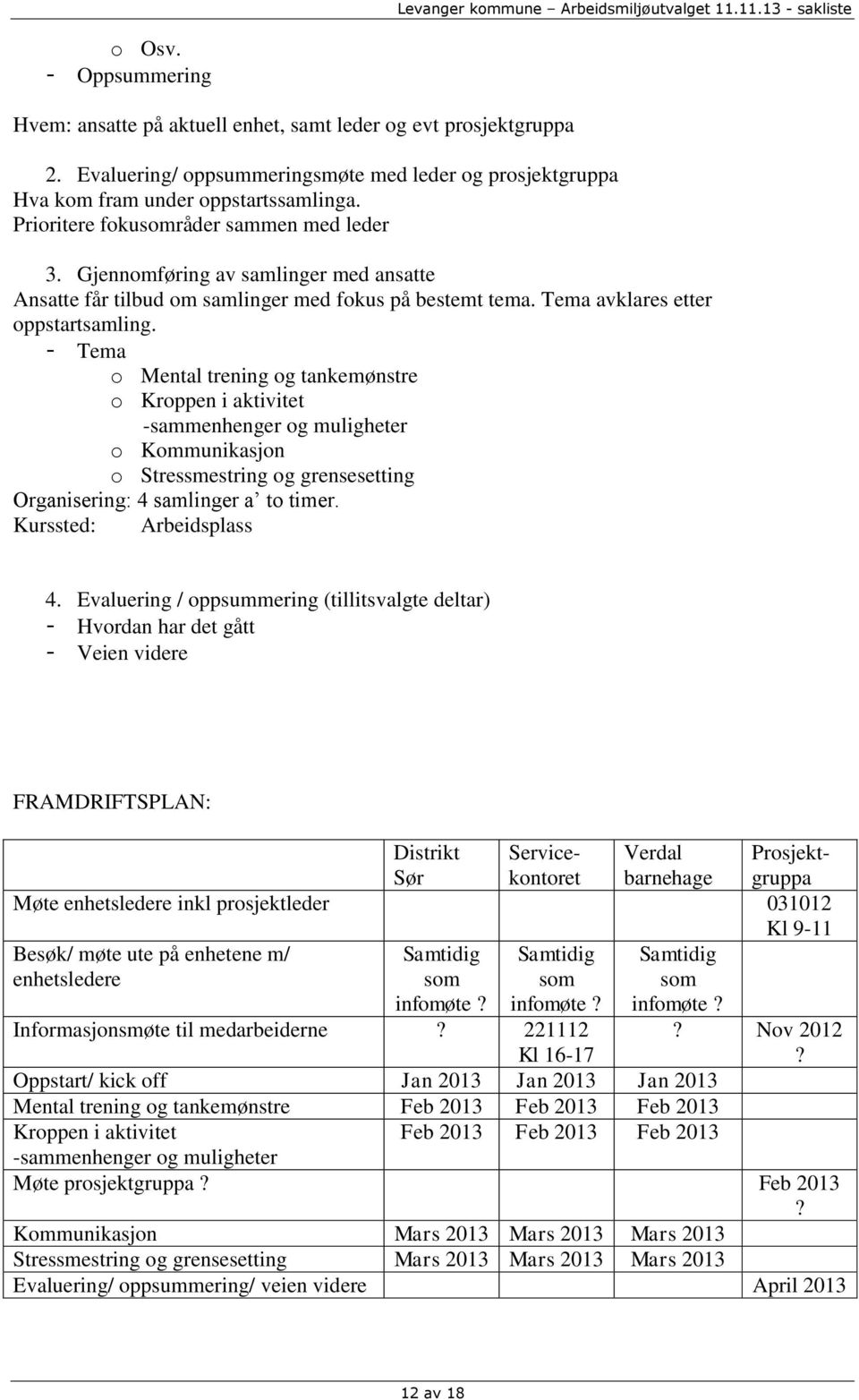 - Tema o Mental trening og tankemønstre o Kroppen i aktivitet -sammenhenger og muligheter o Kommunikasjon o Stressmestring og grensesetting Organisering: 4 samlinger a to timer.