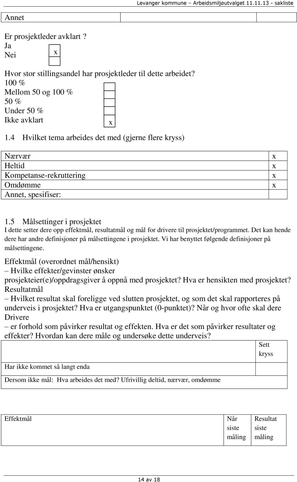 5 Målsettinger i prosjektet I dette setter dere opp effektmål, resultatmål og mål for drivere til prosjektet/programmet. Det kan hende dere har andre definisjoner på målsettingene i prosjektet.