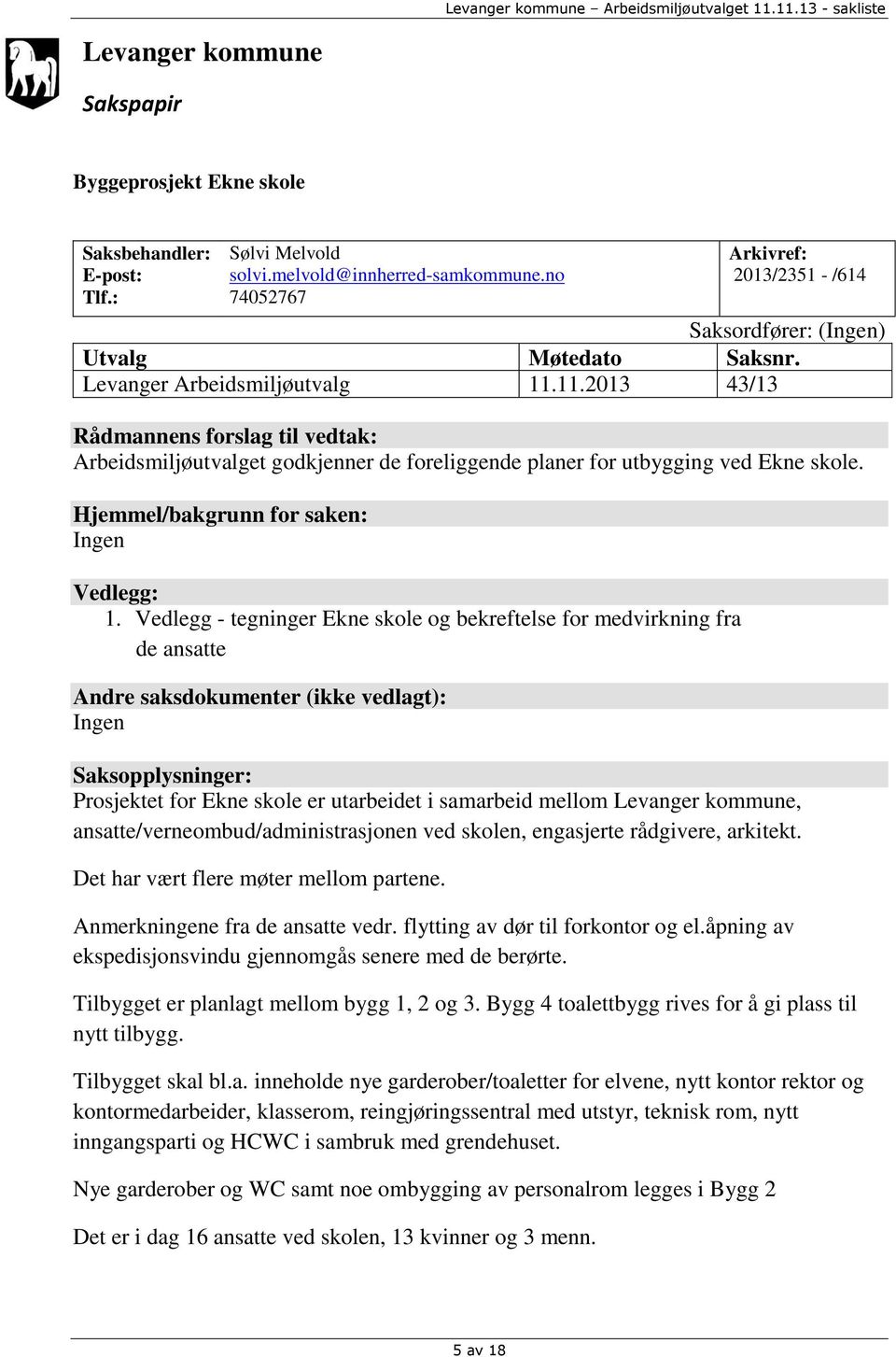 11.2013 43/13 Rådmannens forslag til vedtak: Arbeidsmiljøutvalget godkjenner de foreliggende planer for utbygging ved Ekne skole. Hjemmel/bakgrunn for saken: Ingen Vedlegg: 1.