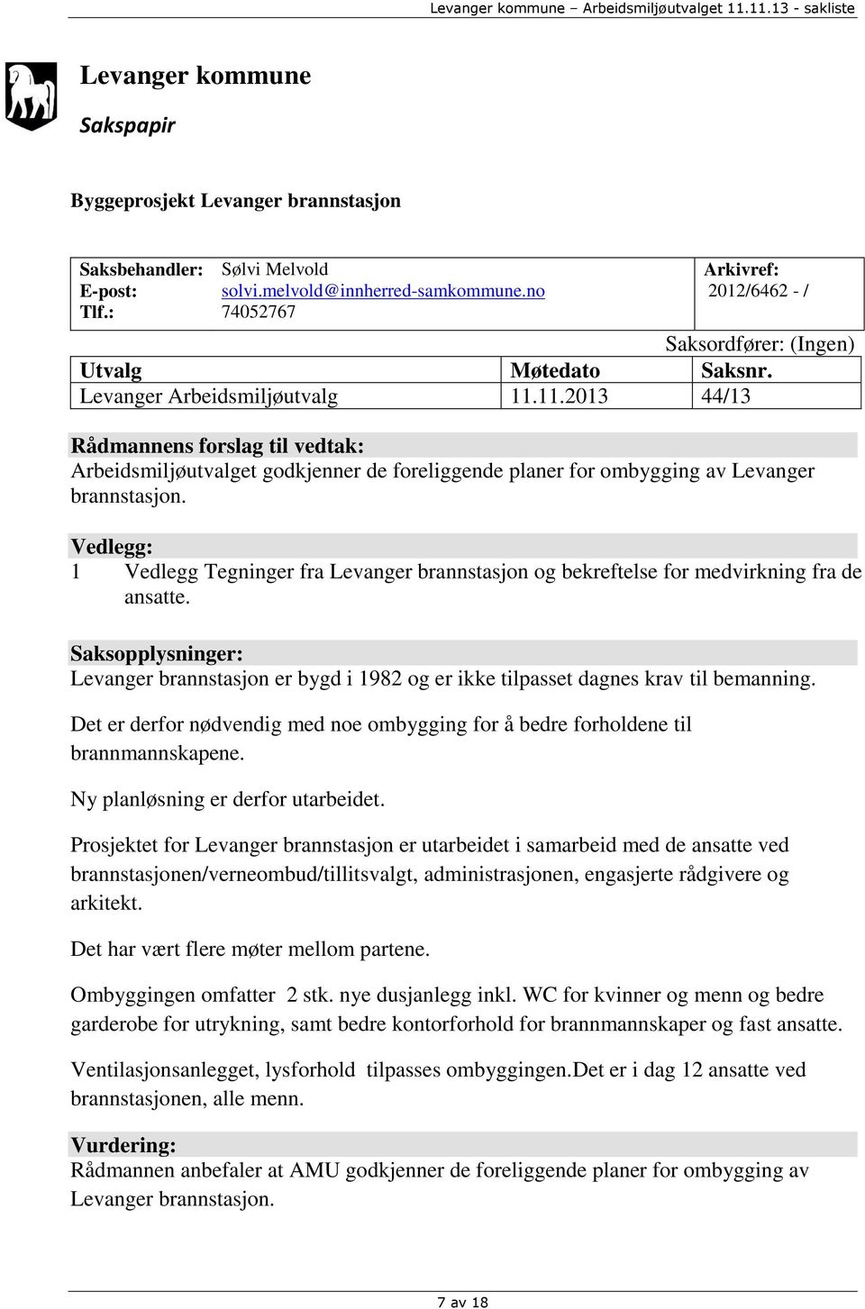 11.2013 44/13 Rådmannens forslag til vedtak: Arbeidsmiljøutvalget godkjenner de foreliggende planer for ombygging av Levanger brannstasjon.