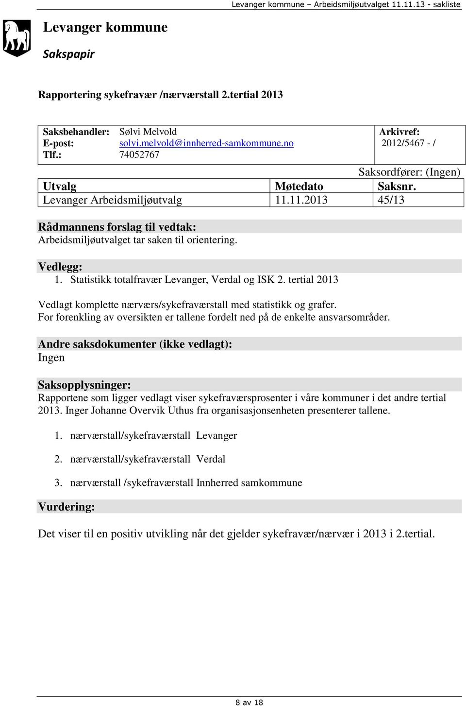 11.2013 45/13 Rådmannens forslag til vedtak: Arbeidsmiljøutvalget tar saken til orientering. Vedlegg: 1. Statistikk totalfravær Levanger, Verdal og ISK 2.