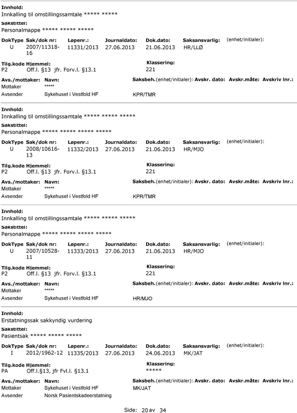 : Mottaker KPR/TMR nnkalling til omstillingssamtale Personalmappe Sak/dok nr: 2007/10528-11 Løpenr.: 11333/2013 21.06.2013 HR/MJO Avs./mottaker: Navn: Saksbeh. Avskr. dato: Avskr.måte: Avskriv lnr.