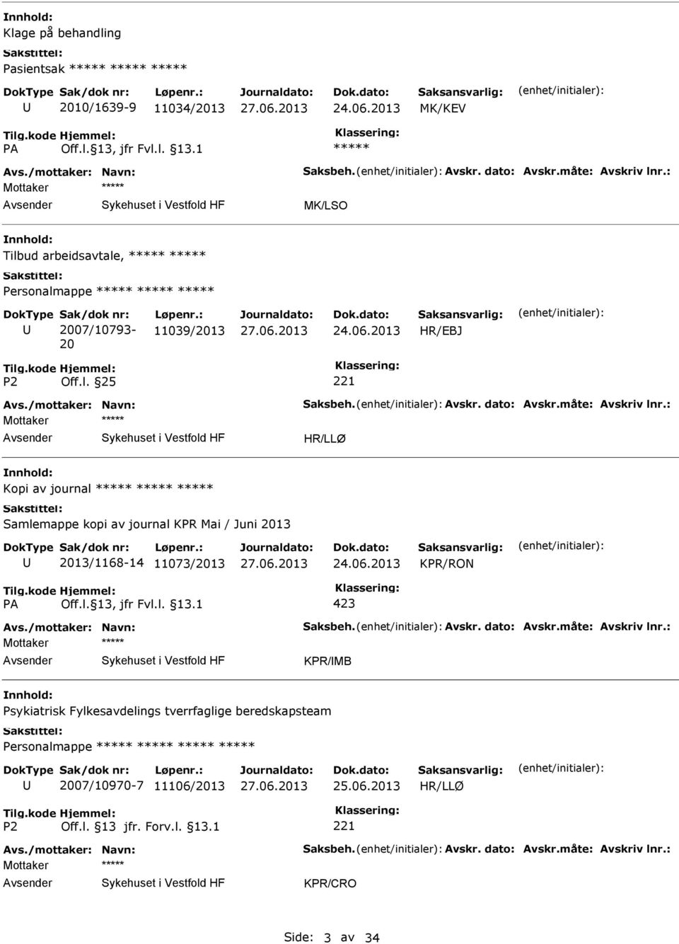 : Mottaker Kopi av journal Samlemappe kopi av journal KPR Mai / Juni 2013 2013/1168-14 11073/2013 24.06.2013 KPR/RON 423 Avs./mottaker: Navn: Saksbeh. Avskr. dato: Avskr.