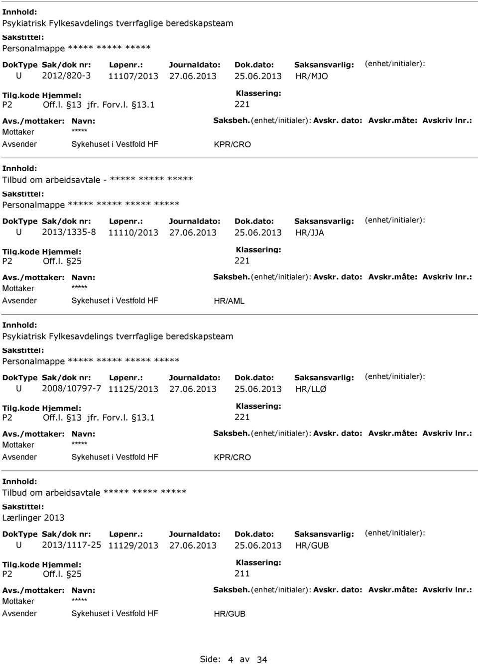 : Mottaker Psykiatrisk Fylkesavdelings tverrfaglige beredskapsteam Personalmappe 2008/10797-7 11125/2013 25.06.2013 Avs./mottaker: Navn: Saksbeh. Avskr. dato: Avskr.