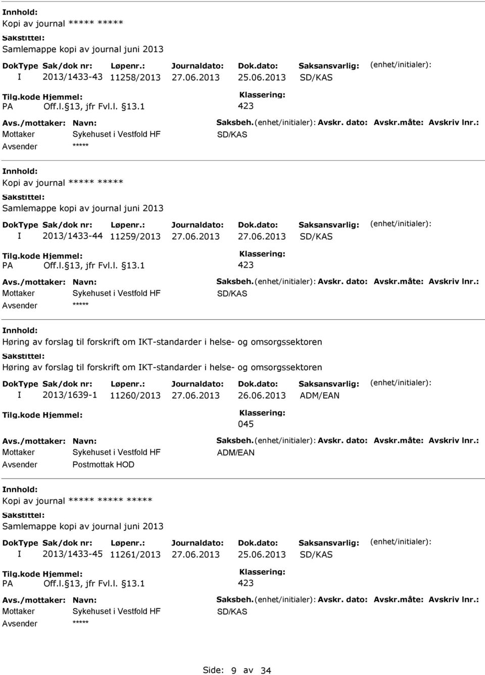 : Høring av forslag til forskrift om KT-standarder i helse- og omsorgssektoren Høring av forslag til forskrift om KT-standarder i helse- og omsorgssektoren 2013/1639-1 11260/2013 ADM/EAN 045