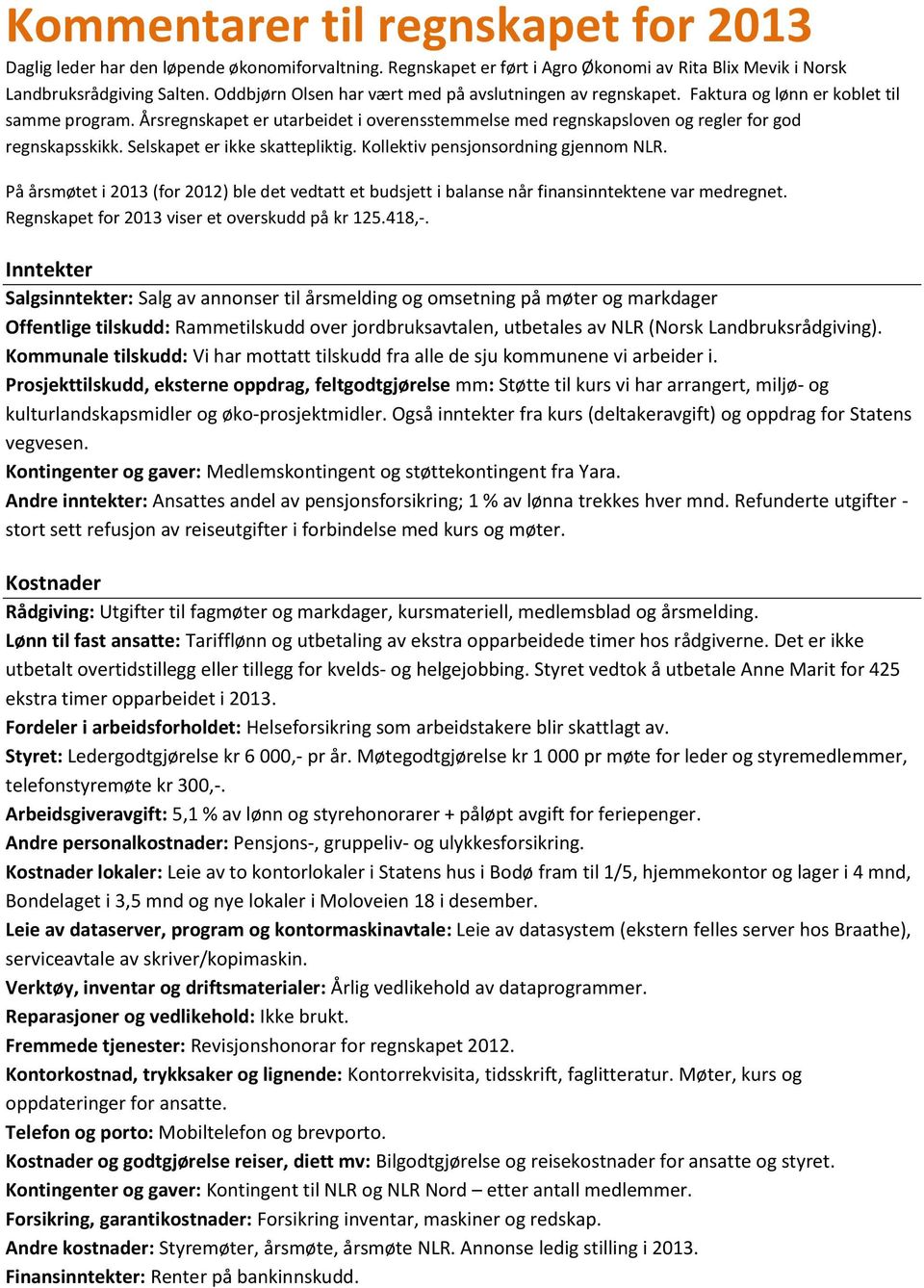 Årsregnskapet er utarbeidet i overensstemmelse med regnskapsloven og regler for god regnskapsskikk. Selskapet er ikke skattepliktig. Kollektiv pensjonsordning gjennom NLR.