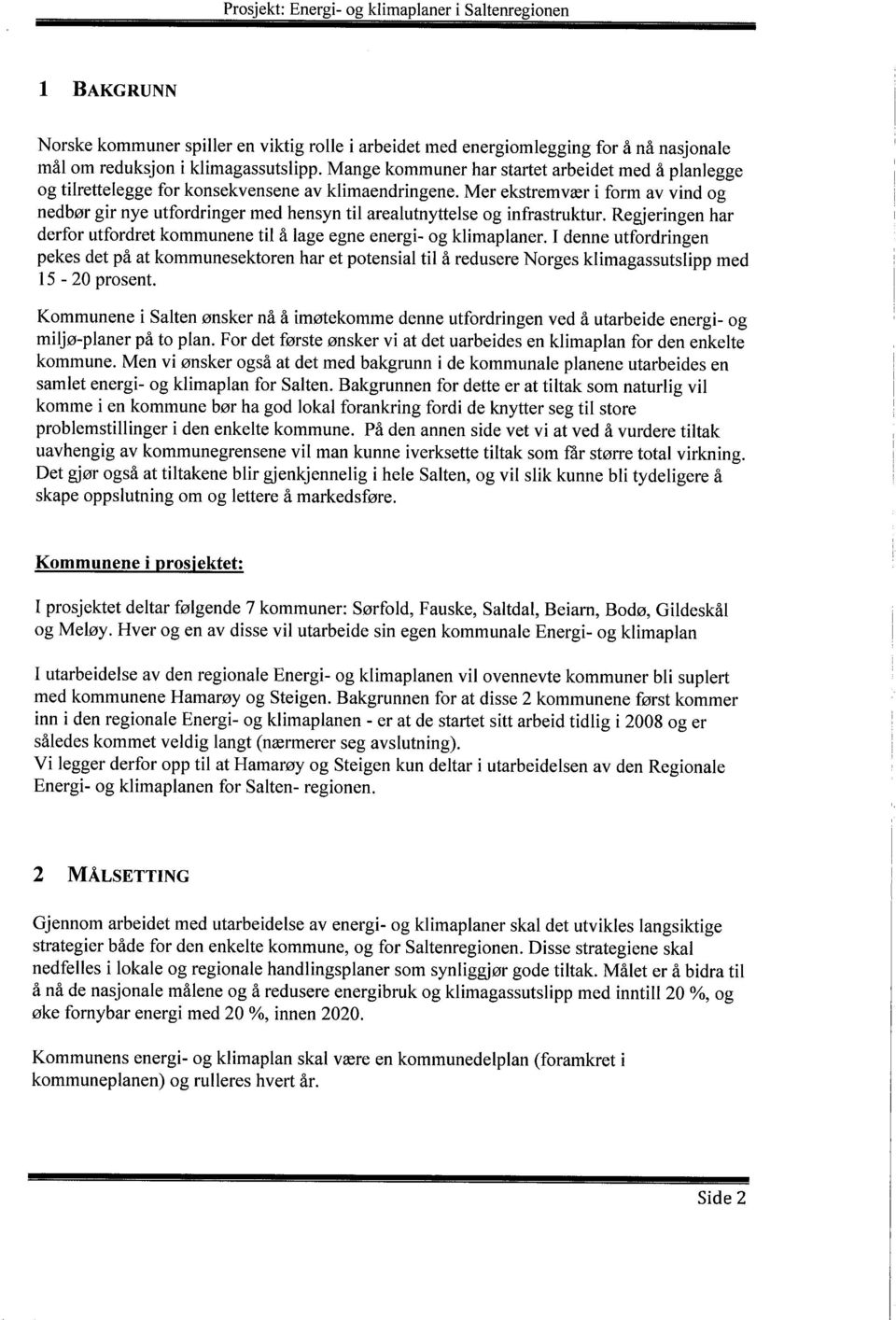 Mer ekstremvær i form av vind og nedbør gir nye utfordringer med hensyn til arealutnyttelse og infrastruktur. Regjeringen har derfor utfordret kommunene til å lage egne energi- og klimaplaner.