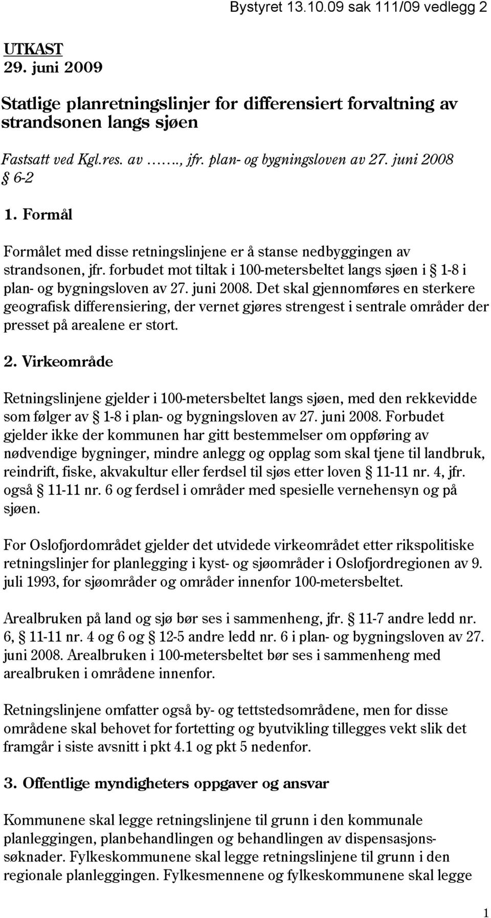 forbudet mot tiltak i 100-metersbeltet langs sjøen i 1-8 i plan- og bygningsloven av 27. juni 2008.