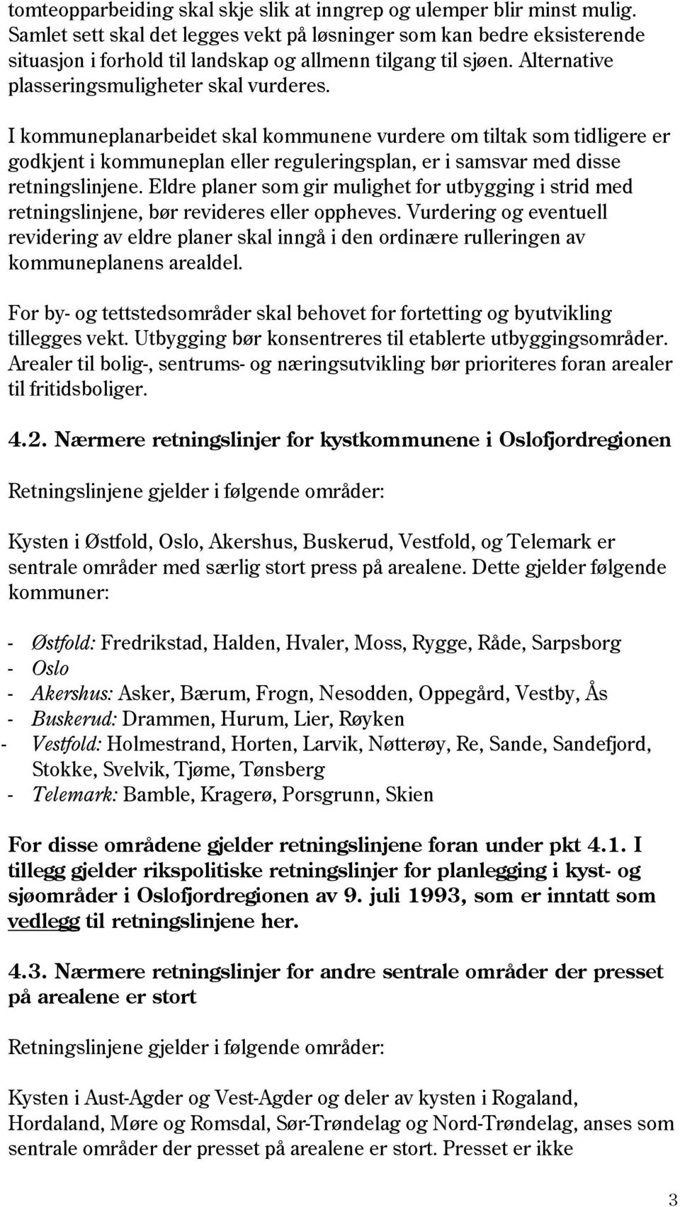 I kommuneplanarbeidet skal kommunene vurdere om tiltak som tidligere er godkjent i kommuneplan eller reguleringsplan, er i samsvar med disse retningslinjene.