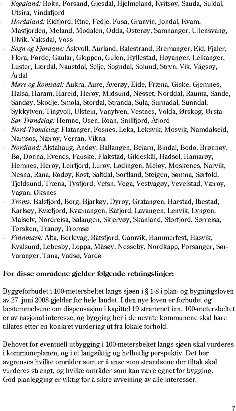 Lærdal, Naustdal, Selje, Sogndal, Solund, Stryn, Vik, Vågsøy, Årdal - Møre og Romsdal: Aukra, Aure, Averøy, Eide, Fræna, Giske, Gjemnes, Halsa, Haram, Hareid, Herøy, Midsund, Nesset, Norddal, Rauma,