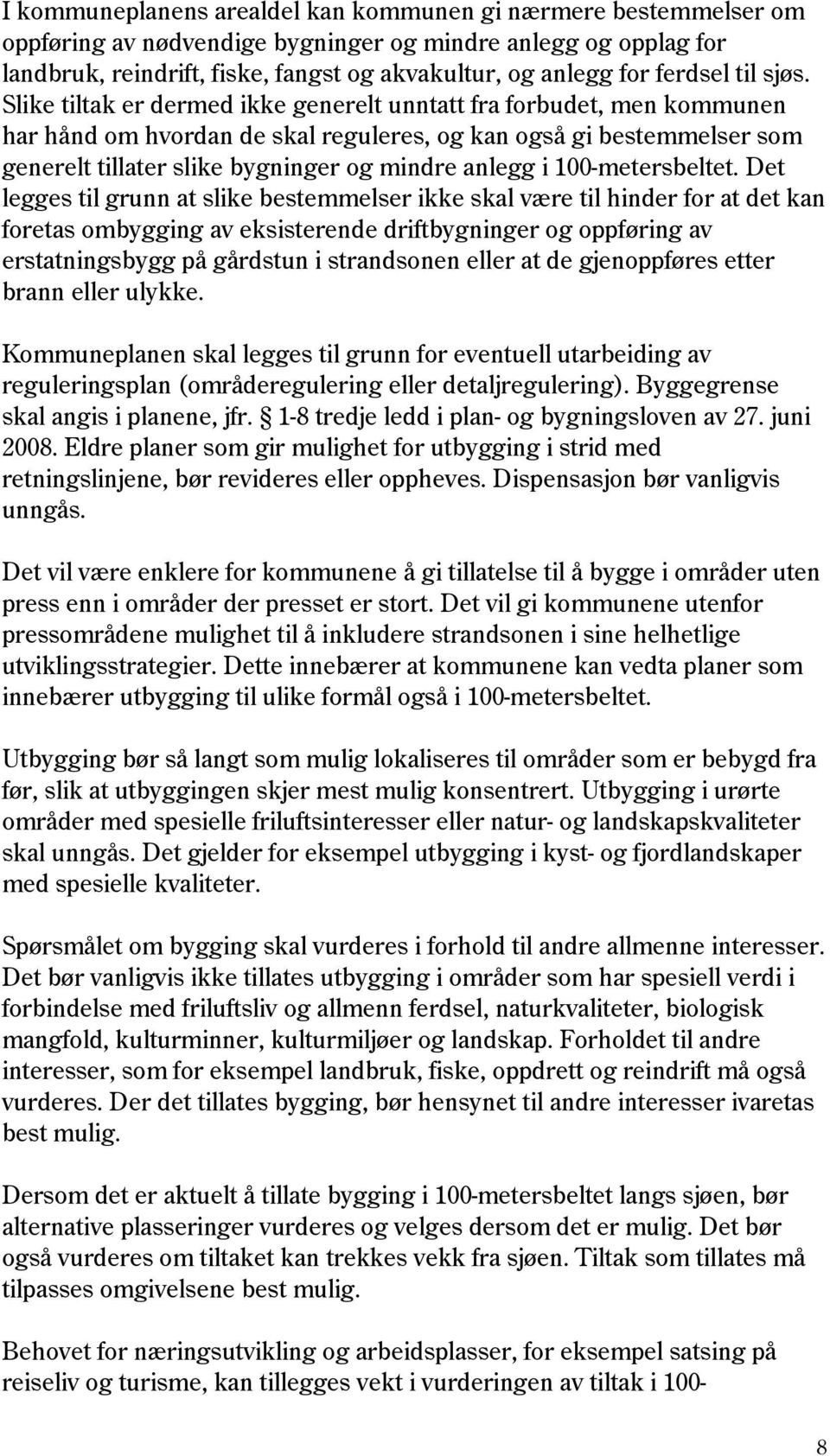 Slike tiltak er dermed ikke generelt unntatt fra forbudet, men kommunen har hånd om hvordan de skal reguleres, og kan også gi bestemmelser som generelt tillater slike bygninger og mindre anlegg i