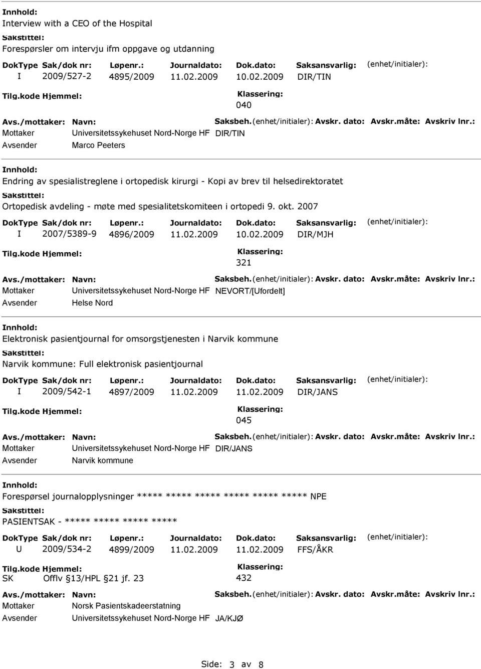 spesialitetskomiteen i ortopedi 9. okt. 2007 2007/5389-9 4896/2009 DR/MJH 321 Avs./mottaker: Navn: Saksbeh. Avskr. dato: Avskr.måte: Avskriv lnr.