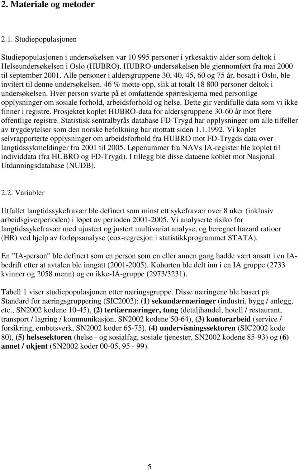 46 % møtte opp, slik at totalt 18 800 personer deltok i undersøkelsen. Hver person svarte på et omfattende spørreskjema med personlige opplysninger om sosiale forhold, arbeidsforhold og helse.