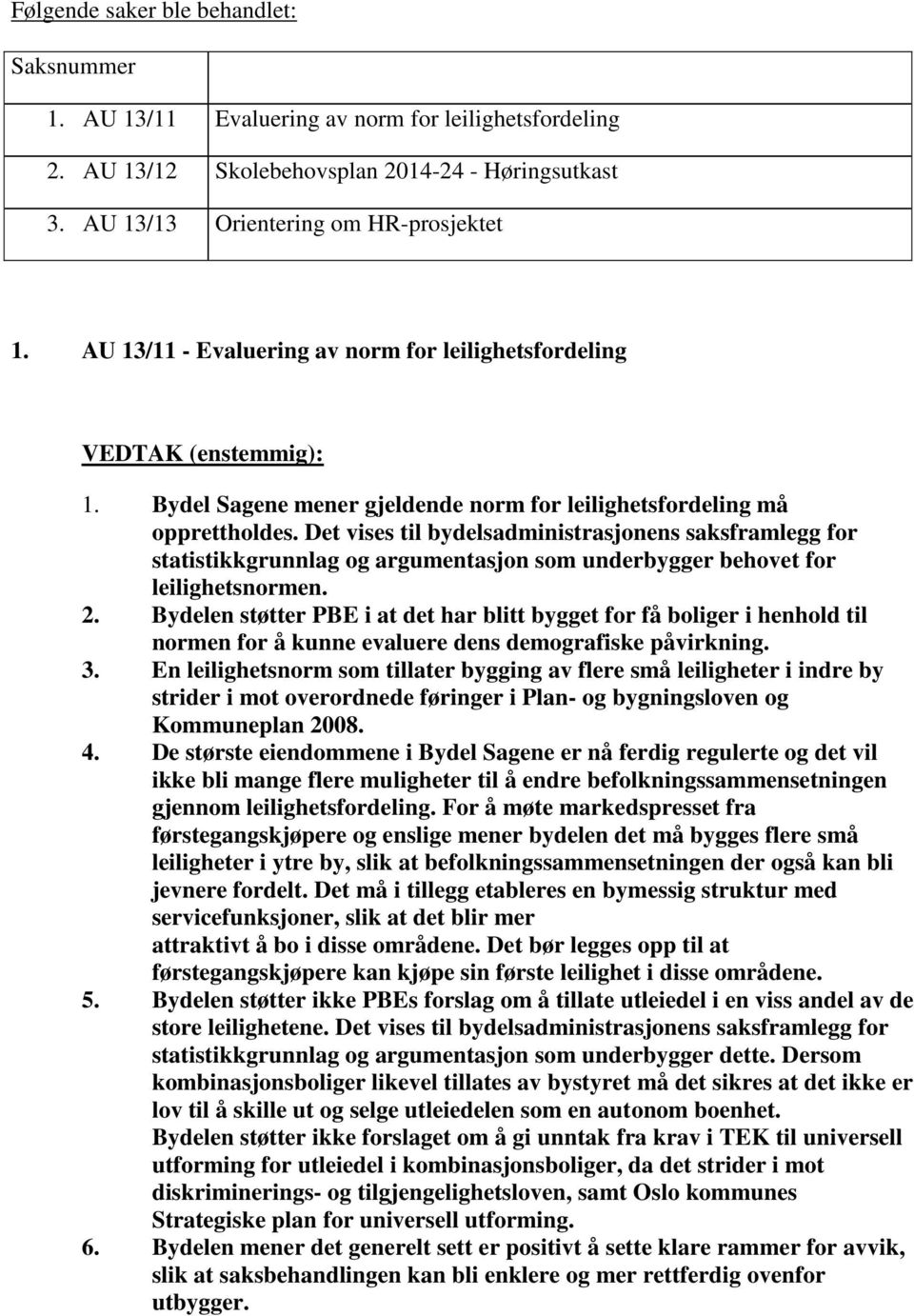 Det vises til bydelsadministrasjonens saksframlegg for statistikkgrunnlag og argumentasjon som underbygger behovet for leilighetsnormen. 2.