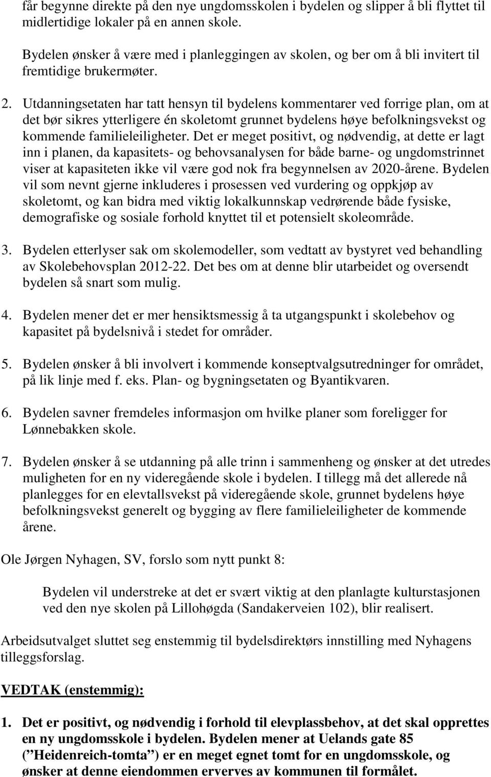 Utdanningsetaten har tatt hensyn til bydelens kommentarer ved forrige plan, om at det bør sikres ytterligere én skoletomt grunnet bydelens høye befolkningsvekst og kommende familieleiligheter.