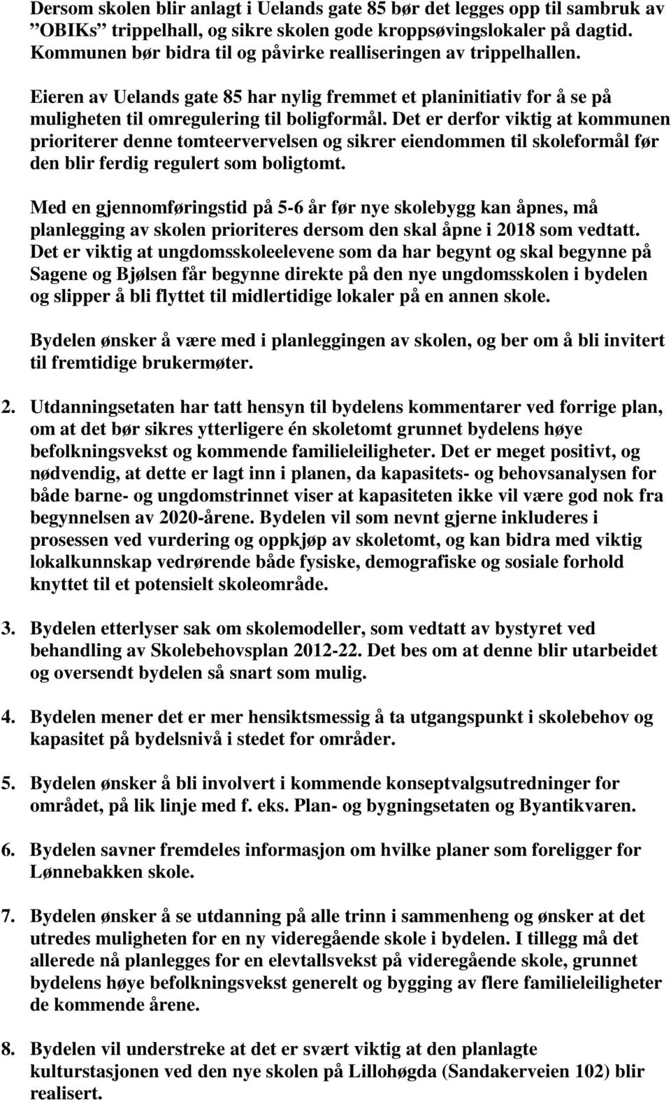 Det er derfor viktig at kommunen prioriterer denne tomteervervelsen og sikrer eiendommen til skoleformål før den blir ferdig regulert som boligtomt.