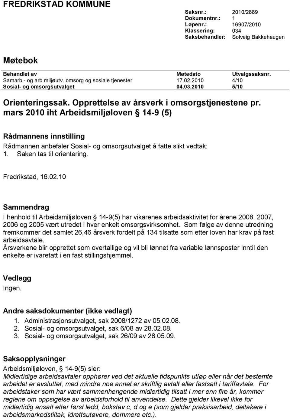 mars 2010 iht Arbeidsmiljøloven 14-9 (5) Rådmannens innstilling Rådmannen anbefaler Sosial- og omsorgsutvalget å fatte slikt vedtak: 1. Saken tas til orientering. Fredrikstad, 16.02.