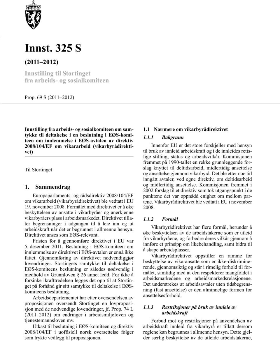 (vikarbyrådirektivet) Til Stortinget 1. Sammendrag Europaparlaments- og rådsdirektiv 2008/104/EF om vikararbeid (vikarbyrådirektivet) ble vedtatt i EU 19. november 2008.