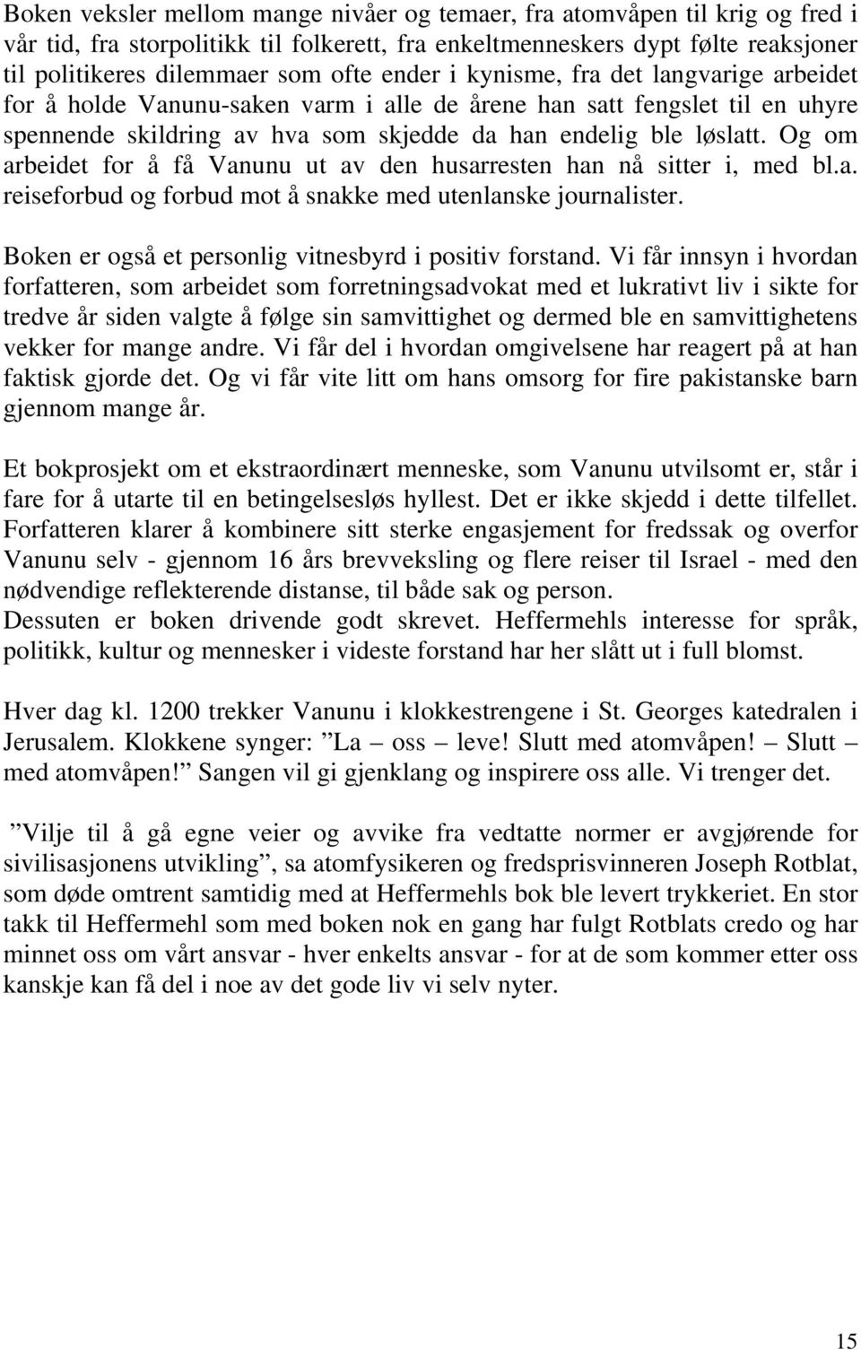 Og om arbeidet for å få Vanunu ut av den husarresten han nå sitter i, med bl.a. reiseforbud og forbud mot å snakke med utenlanske journalister.