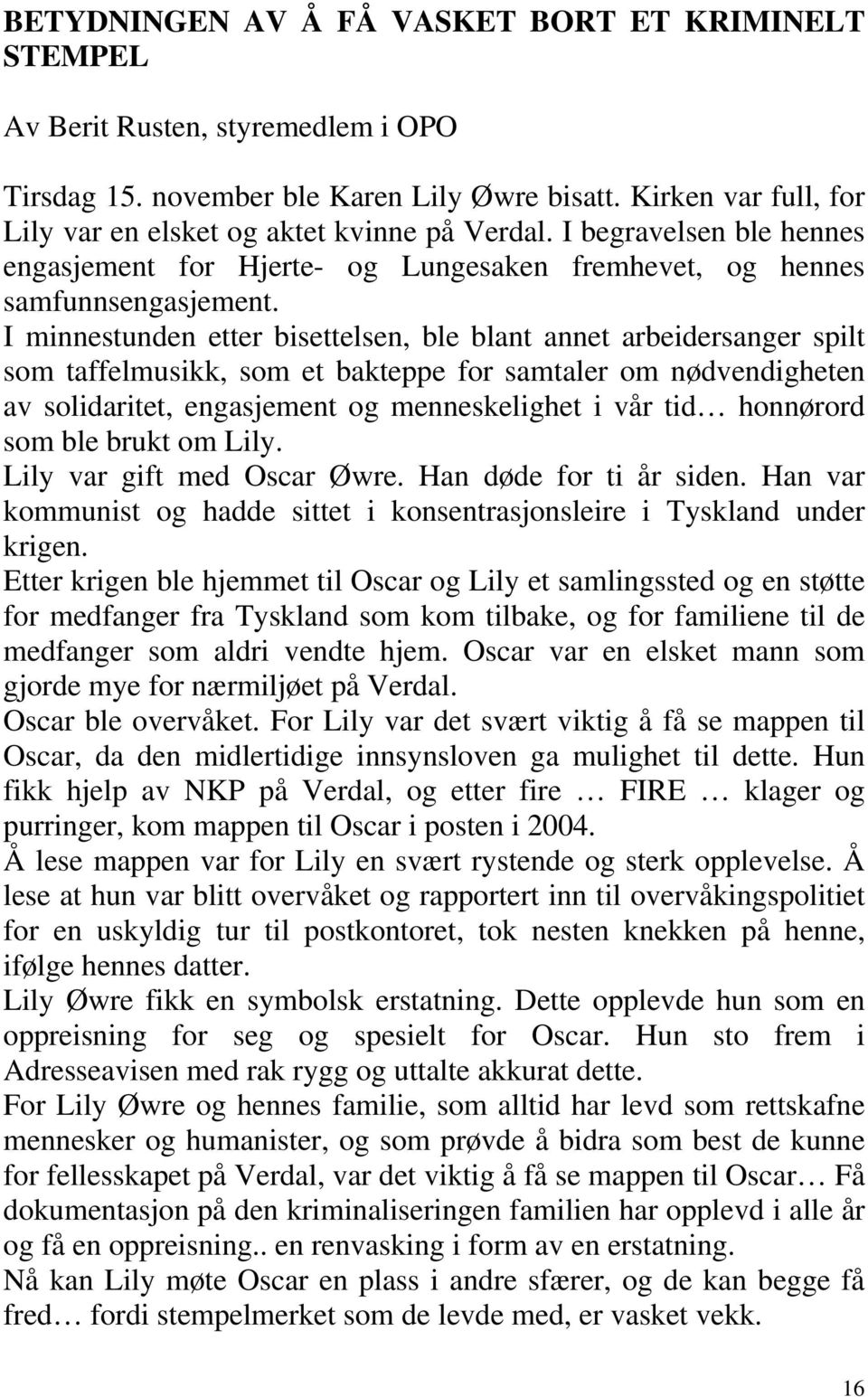 I minnestunden etter bisettelsen, ble blant annet arbeidersanger spilt som taffelmusikk, som et bakteppe for samtaler om nødvendigheten av solidaritet, engasjement og menneskelighet i vår tid