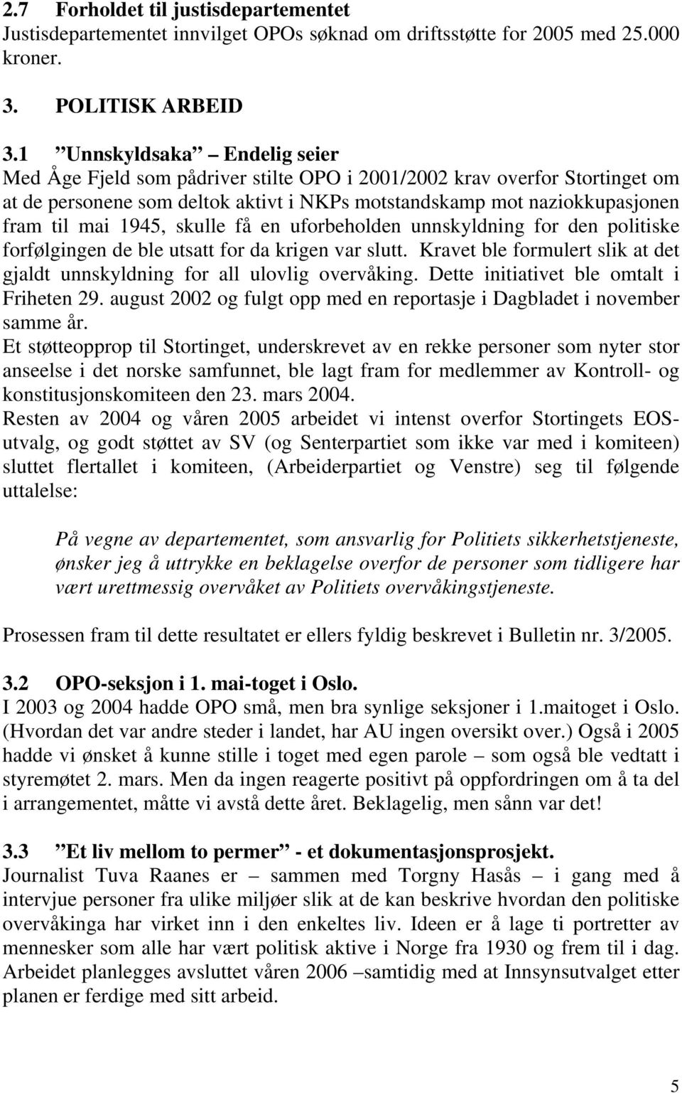 1945, skulle få en uforbeholden unnskyldning for den politiske forfølgingen de ble utsatt for da krigen var slutt. Kravet ble formulert slik at det gjaldt unnskyldning for all ulovlig overvåking.