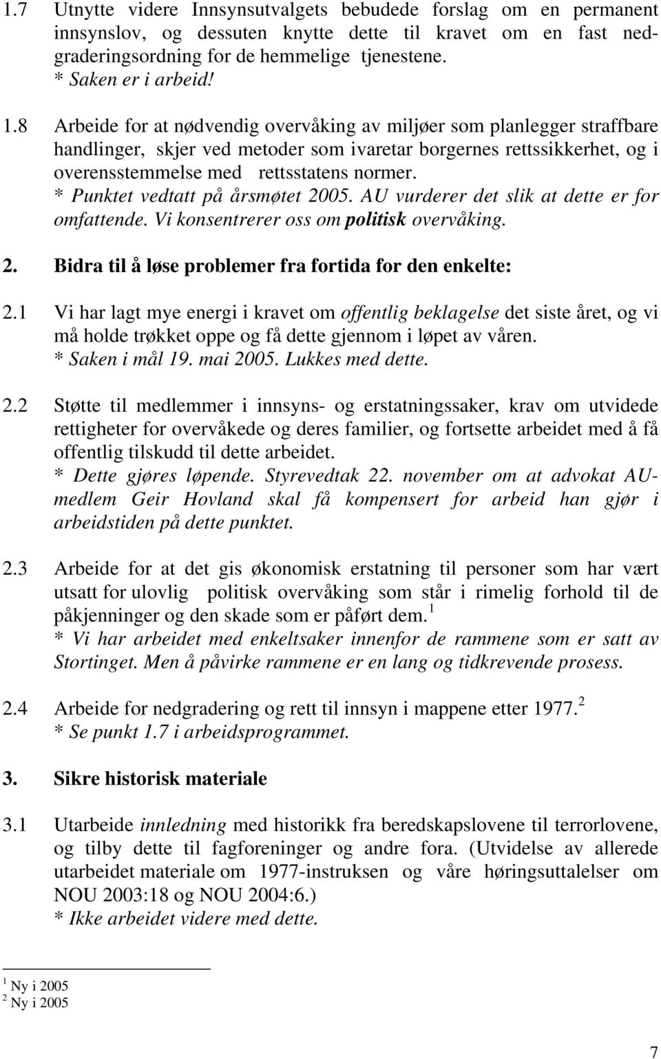 * Punktet vedtatt på årsmøtet 2005. AU vurderer det slik at dette er for omfattende. Vi konsentrerer oss om politisk overvåking. 2. Bidra til å løse problemer fra fortida for den enkelte: 2.