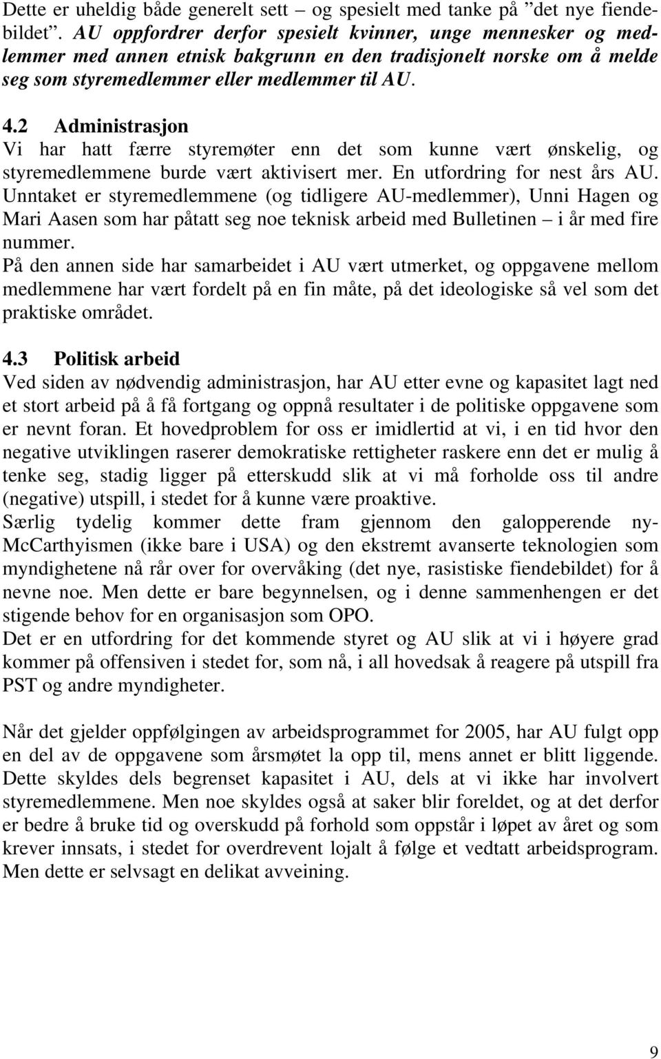 2 Administrasjon Vi har hatt færre styremøter enn det som kunne vært ønskelig, og styremedlemmene burde vært aktivisert mer. En utfordring for nest års AU.