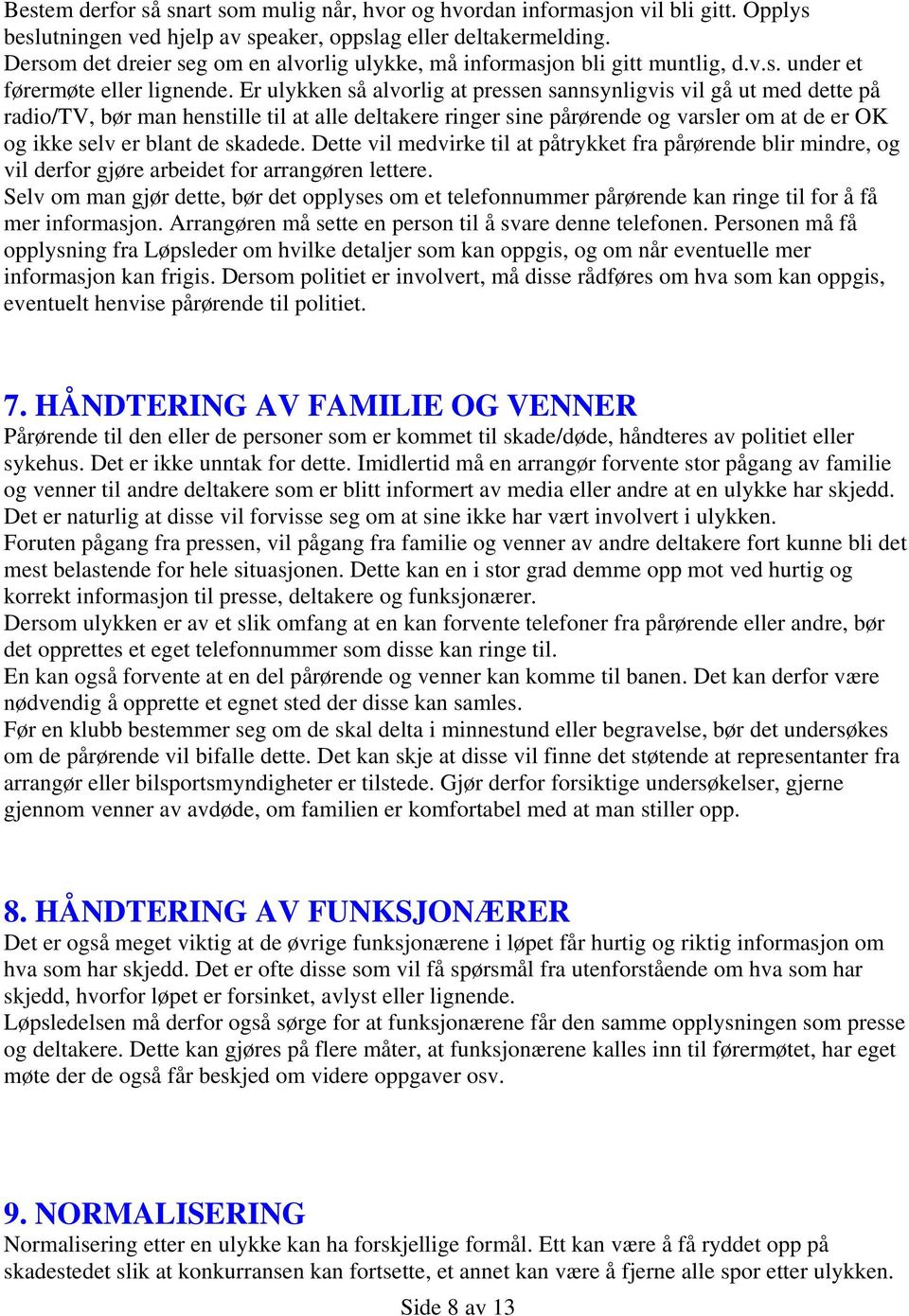 Er ulykken så alvorlig at pressen sannsynligvis vil gå ut med dette på radio/tv, bør man henstille til at alle deltakere ringer sine pårørende og varsler om at de er OK og ikke selv er blant de