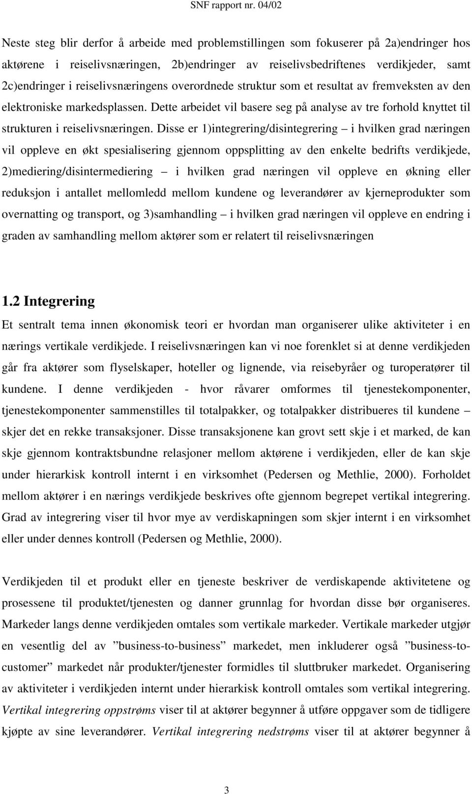 Dette arbeidet vil basere seg på analyse av tre forhold knyttet til strukturen i reiselivsnæringen.