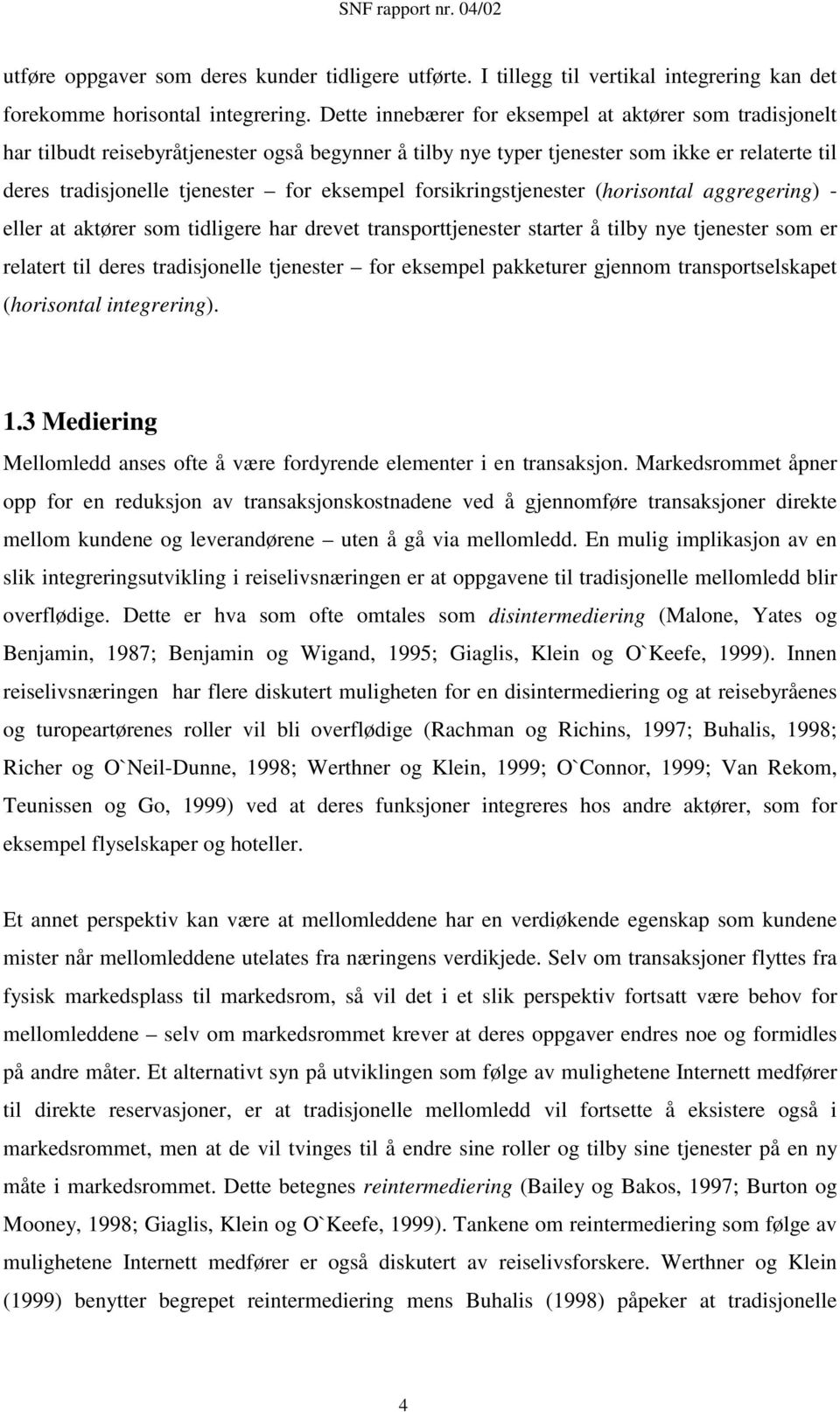 forsikringstjenester (horisontal aggregering) - eller at aktører som tidligere har drevet transporttjenester starter å tilby nye tjenester som er relatert til deres tradisjonelle tjenester for