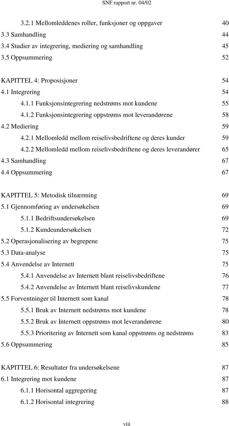 3 Samhandling 67 4.4 Oppsummering 67 KAPITTEL 5: Metodisk tilnærming 69 5.1 Gjennomføring av undersøkelsen 69 5.1.1 Bedriftsundersøkelsen 69 5.1.2 Kundeundersøkelsen 72 5.