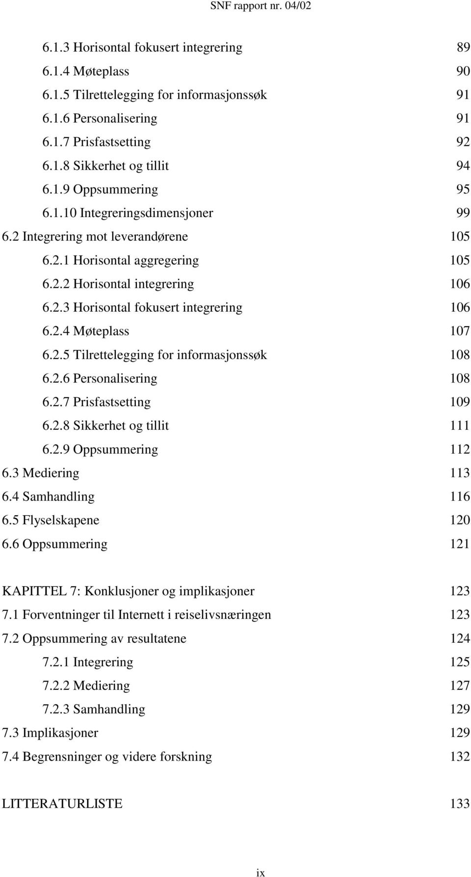 2.5 Tilrettelegging for informasjonssøk 108 6.2.6 Personalisering 108 6.2.7 Prisfastsetting 109 6.2.8 Sikkerhet og tillit 111 6.2.9 Oppsummering 112 6.3 Mediering 113 6.4 Samhandling 116 6.