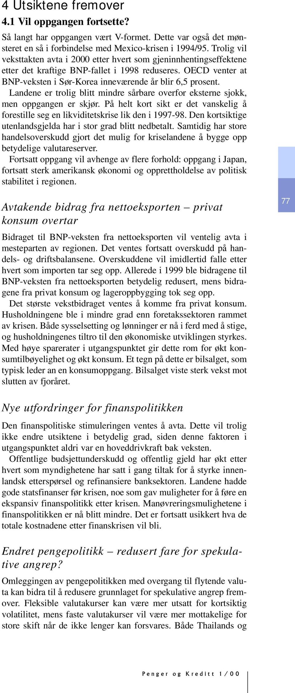 Landene er trolig blitt mindre sårbare overfor eksterne sjokk, men oppgangen er skjør. På helt kort sikt er det vanskelig å forestille seg en likviditetskrise lik den i 1997-98.