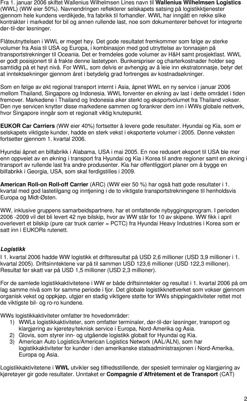 WWL har inngått en rekke slike kontrakter i markedet for bil og annen rullende last, noe som dokumenterer behovet for integrerte dør-til-dør løsninger. Flåteutnyttelsen i WWL er meget høy.