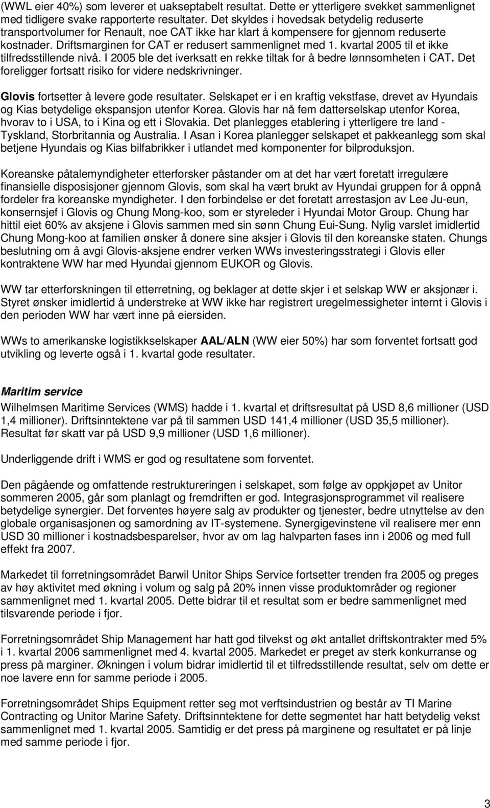 kvartal 2005 til et ikke tilfredsstillende nivå. I 2005 ble det iverksatt en rekke tiltak for å bedre lønnsomheten i CAT. Det foreligger fortsatt risiko for videre nedskrivninger.