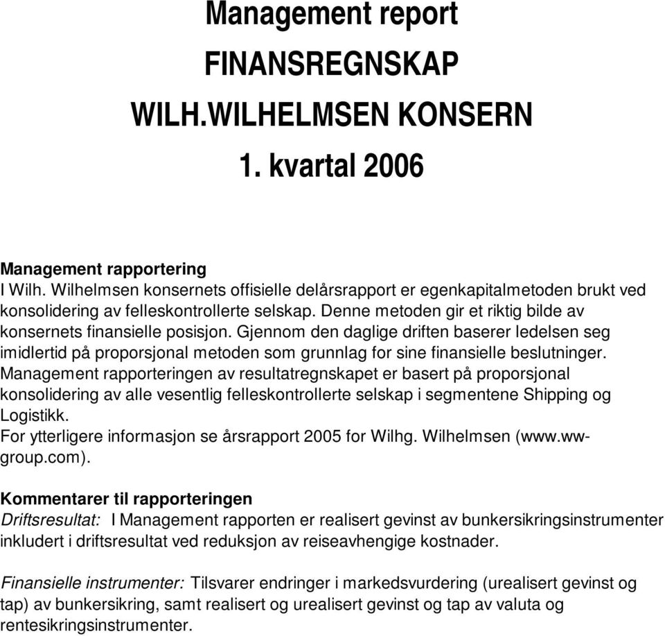 Gjennom den daglige driften baserer ledelsen seg imidlertid på proporsjonal metoden som grunnlag for sine finansielle beslutninger.