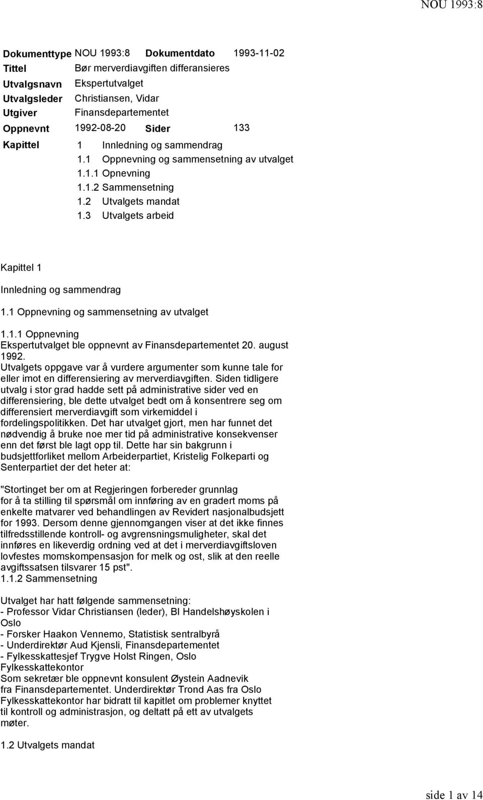 3 Utvalgets arbeid Kapittel 1 Innledning og sammendrag 1.1 Oppnevning og sammensetning av utvalget 1.1.1 Oppnevning Ekspertutvalget ble oppnevnt av Finansdepartementet 20. august 1992.