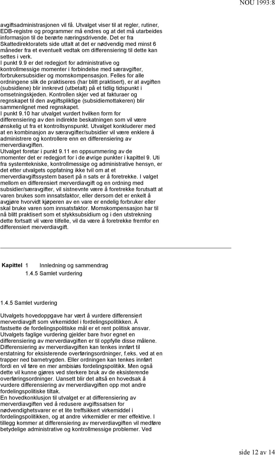 9 er det redegjort for administrative og kontrollmessige momenter i forbindelse med særavgifter, forbrukersubsidier og momskompensasjon.